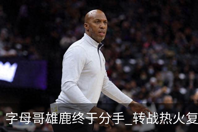 字母哥雄鹿终于分手 转战热火复刻奥尼尔剧本？