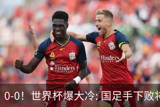 0-0！世界杯爆大冷: 国足手下败将创历史，库拉索拿首分，门将封神